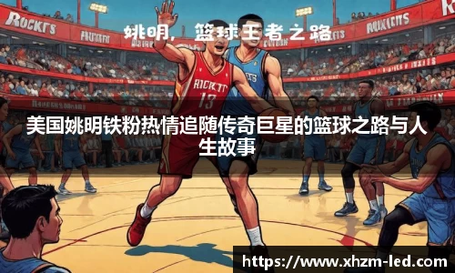 美国姚明铁粉热情追随传奇巨星的篮球之路与人生故事