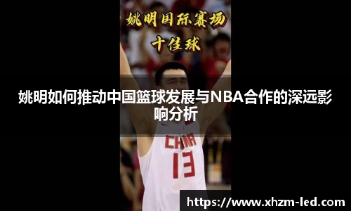 姚明如何推动中国篮球发展与NBA合作的深远影响分析
