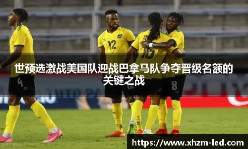 世预选激战美国队迎战巴拿马队争夺晋级名额的关键之战