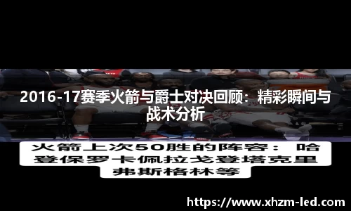 2016-17赛季火箭与爵士对决回顾：精彩瞬间与战术分析
